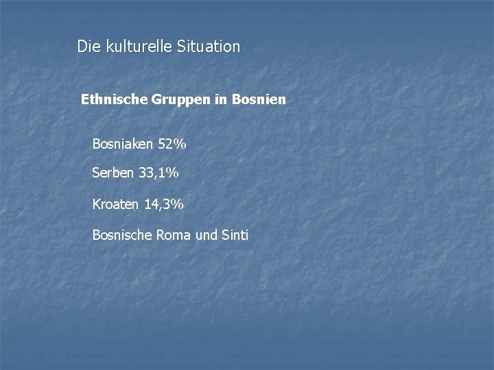 Die kulturelle Situation Ethnische Gruppen in Bosnien Bosniaken 52% Serben 33, 1% Kroaten 14,
