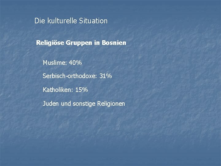 Die kulturelle Situation Religiöse Gruppen in Bosnien Muslime: 40% Serbisch-orthodoxe: 31% Katholiken: 15% Juden