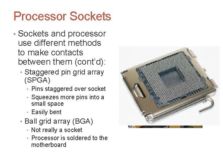 Processor Sockets • Sockets and processor use different methods to make contacts between them