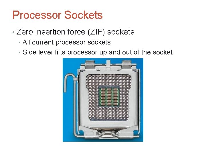 Processor Sockets • Zero insertion force (ZIF) sockets • All current processor sockets •