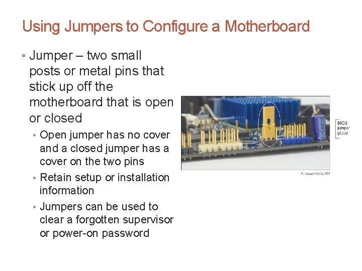 Using Jumpers to Configure a Motherboard • Jumper – two small posts or metal