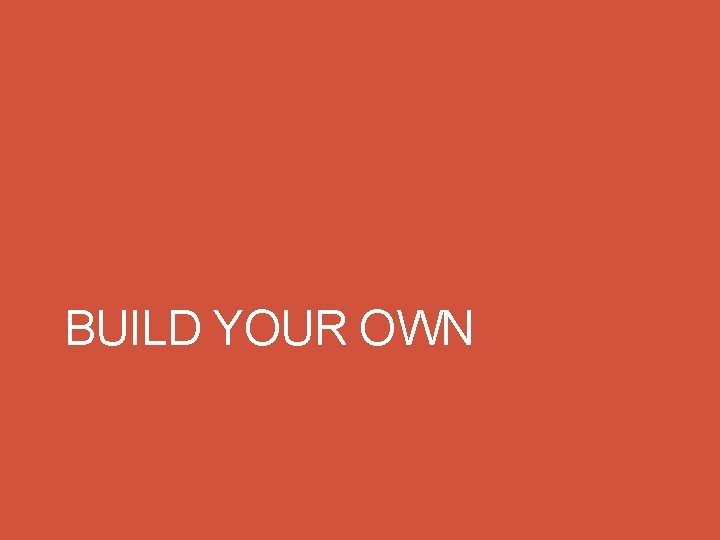 BUILD YOUR OWN 