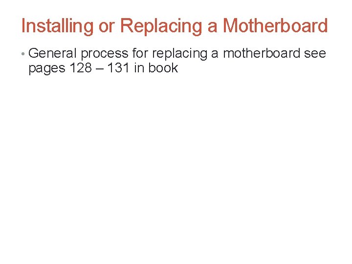 Installing or Replacing a Motherboard • General process for replacing a motherboard see pages
