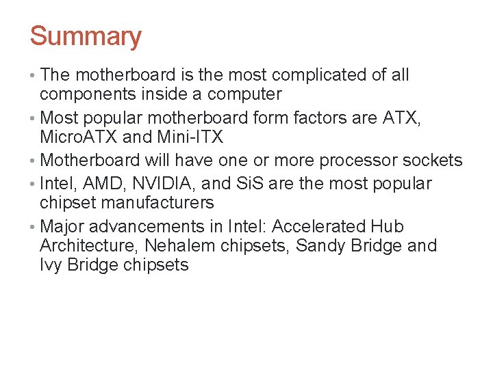 Summary • The motherboard is the most complicated of all components inside a computer
