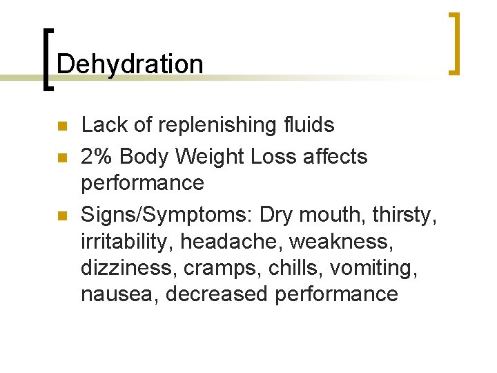 Dehydration n Lack of replenishing fluids 2% Body Weight Loss affects performance Signs/Symptoms: Dry