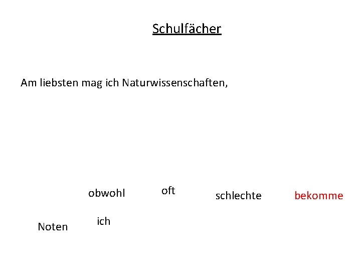 Schulfächer Am liebsten mag ich Naturwissenschaften, obwohl Noten ich oft schlechte bekomme 