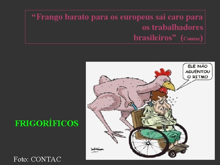 “Frango barato para os europeus sai caro para os trabalhadores brasileiros” (Contac) FRIGORÍFICOS Foto: