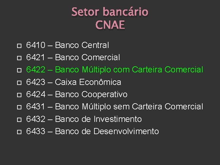 Setor bancário CNAE 6410 – Banco Central 6421 – Banco Comercial 6422 – Banco