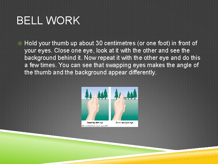BELL WORK Hold your thumb up about 30 centimetres (or one foot) in front