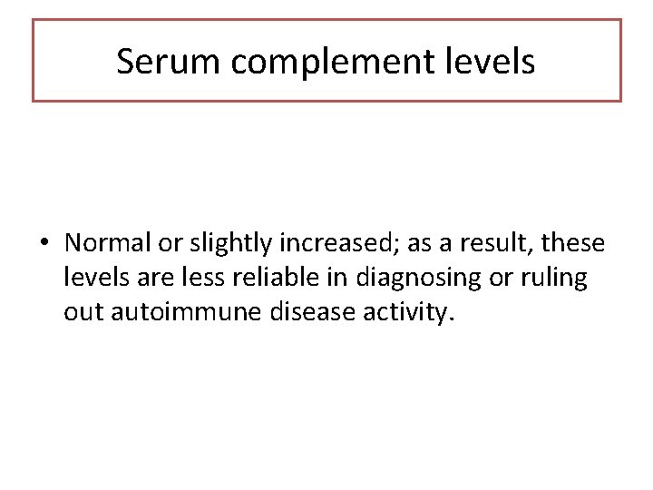 Serum complement levels • Normal or slightly increased; as a result, these levels are