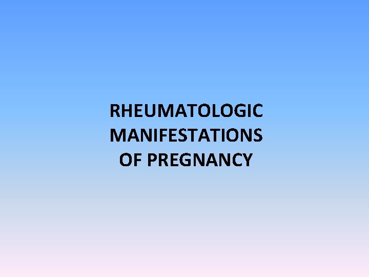 RHEUMATOLOGIC MANIFESTATIONS OF PREGNANCY 