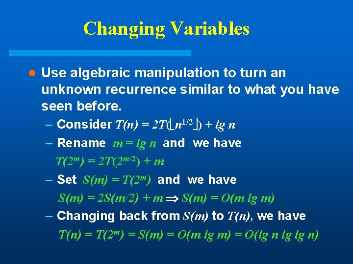 Changing Variables l Use algebraic manipulation to turn an unknown recurrence similar to what Changing Variables l Use algebraic manipulation to turn an unknown recurrence similar to what