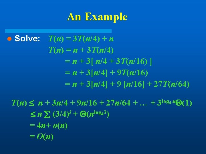 An Example l Solve: T(n) = 3 T(n/4) + n T(n) = n + An Example l Solve: T(n) = 3 T(n/4) + n T(n) = n +