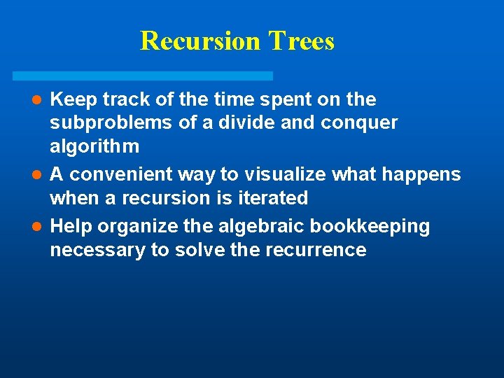 Recursion Trees Keep track of the time spent on the subproblems of a divide Recursion Trees Keep track of the time spent on the subproblems of a divide