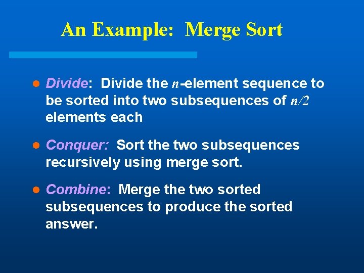 An Example: Merge Sort l Divide: Divide the n-element sequence to be sorted into An Example: Merge Sort l Divide: Divide the n-element sequence to be sorted into