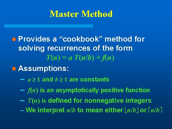 Master Method l Provides a “cookbook” method for solving recurrences of the form T(n) Master Method l Provides a “cookbook” method for solving recurrences of the form T(n)