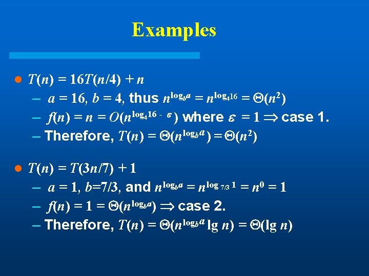 Examples l T(n) = 16 T(n/4) + n – a = 16, b = Examples l T(n) = 16 T(n/4) + n – a = 16, b =
