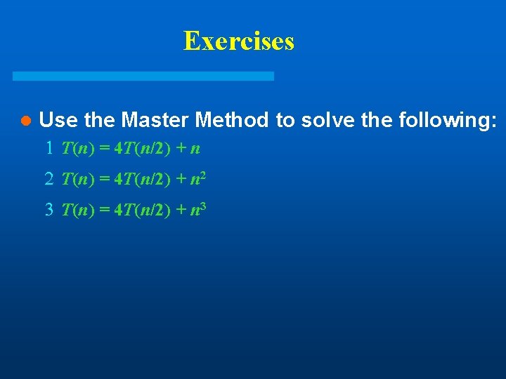 Exercises l Use the Master Method to solve the following: 1 T(n) = 4 Exercises l Use the Master Method to solve the following: 1 T(n) = 4