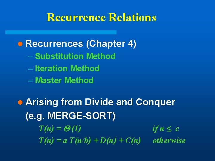 Recurrence Relations l Recurrences (Chapter 4) – Substitution Method – Iteration Method – Master Recurrence Relations l Recurrences (Chapter 4) – Substitution Method – Iteration Method – Master
