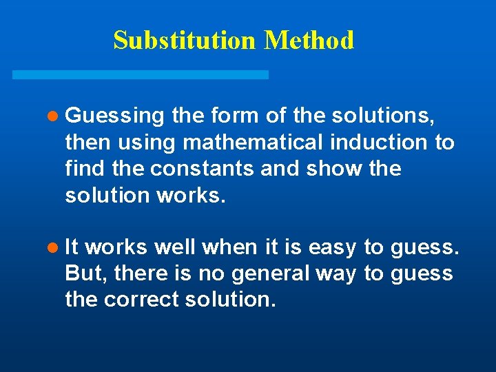 Substitution Method l Guessing the form of the solutions, then using mathematical induction to Substitution Method l Guessing the form of the solutions, then using mathematical induction to