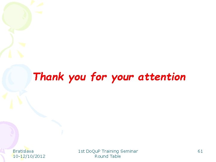 Thank you for your attention Bratislava 10 -12/10/2012 1 st Do. Qu. P Training