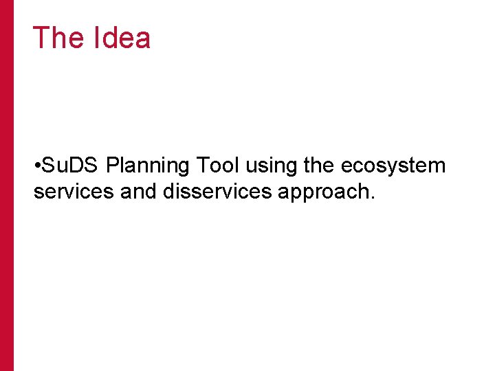 The Idea • Su. DS Planning Tool using the ecosystem services and disservices approach.