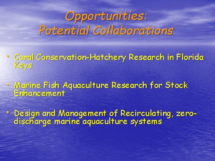Opportunities: Potential Collaborations • Coral Conservation-Hatchery Research in Florida Keys • Marine Fish Aquaculture