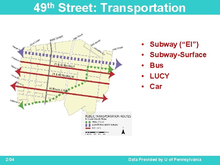 49 th Street: Transportation • • • 2/04 Subway (“El”) Subway-Surface Bus LUCY Car