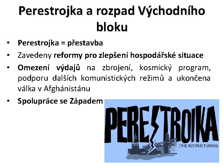 Perestrojka a rozpad Východního bloku • Perestrojka = přestavba • Zavedeny reformy pro zlepšení