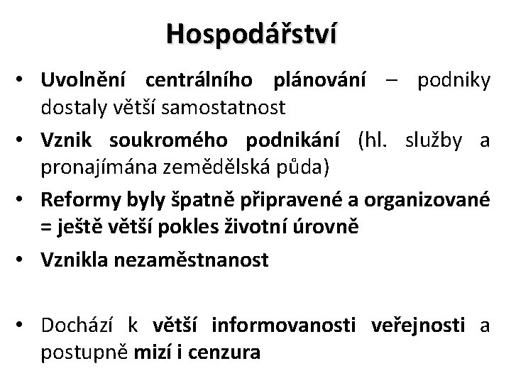 Hospodářství • Uvolnění centrálního plánování – podniky dostaly větší samostatnost • Vznik soukromého podnikání