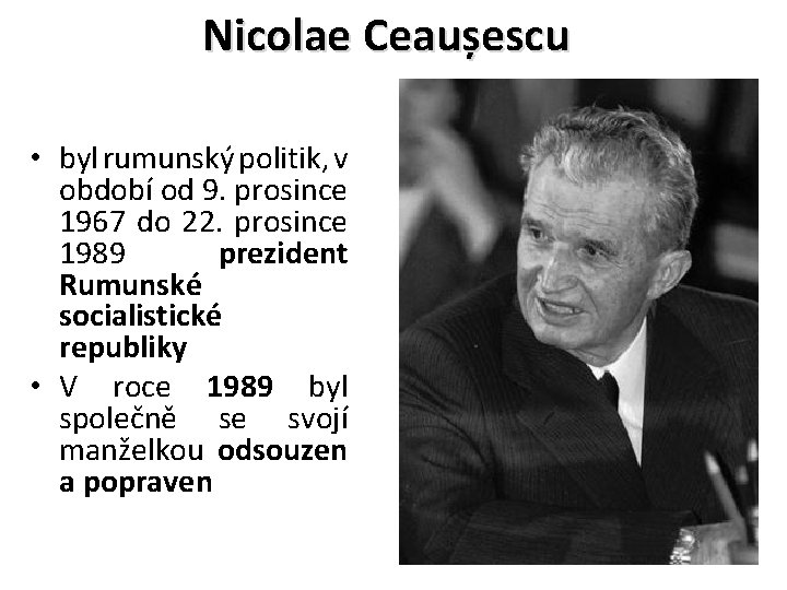 Nicolae Ceaușescu • byl rumunský politik, v období od 9. prosince 1967 do 22.