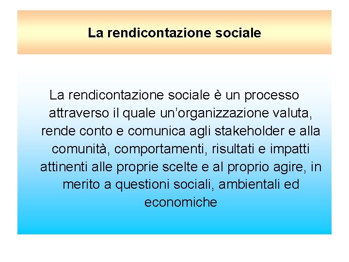 La rendicontazione sociale è un processo attraverso il quale un’organizzazione valuta, rende conto e