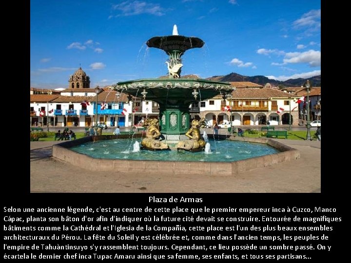 Plaza de Armas Selon une ancienne légende, c'est au centre de cette place que