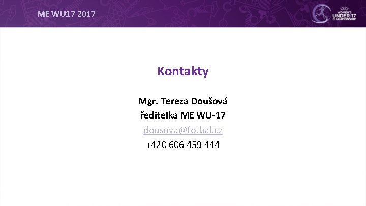ME WU 17 2017 Kontakty Mgr. Tereza Doušová ředitelka ME WU-17 dousova@fotbal. cz +420