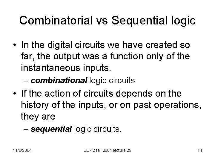 Combinatorial vs Sequential logic • In the digital circuits we have created so far,