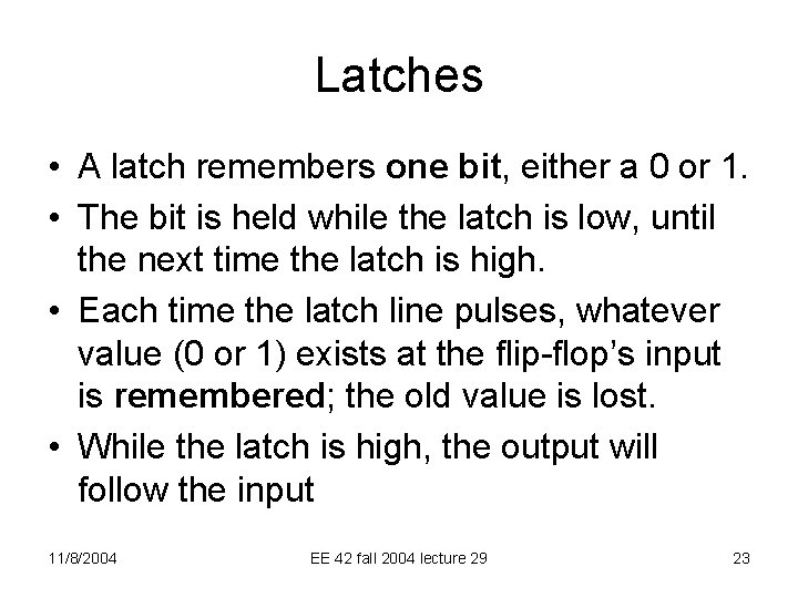 Latches • A latch remembers one bit, either a 0 or 1. • The