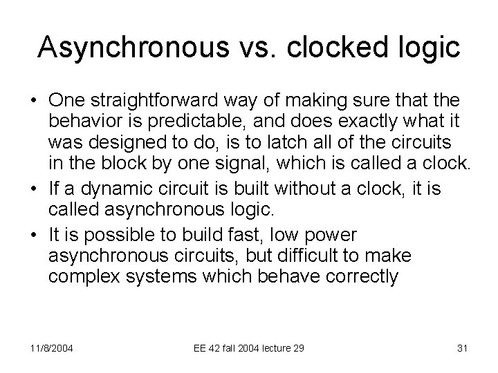 Asynchronous vs. clocked logic • One straightforward way of making sure that the behavior
