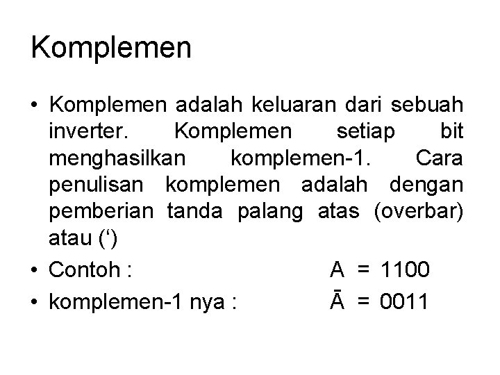 Komplemen • Komplemen adalah keluaran dari sebuah inverter. Komplemen setiap bit menghasilkan komplemen-1. Cara