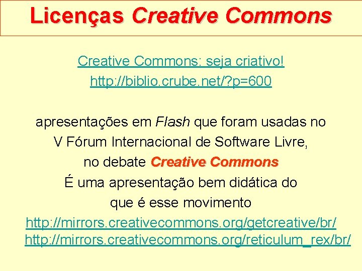 Licenças Creative Commons: seja criativo! http: //biblio. crube. net/? p=600 apresentações em Flash que