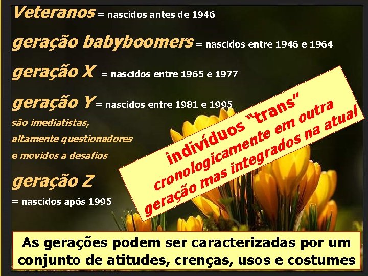 Veteranos = nascidos antes de 1946 geração babyboomers = nascidos entre 1946 e 1964