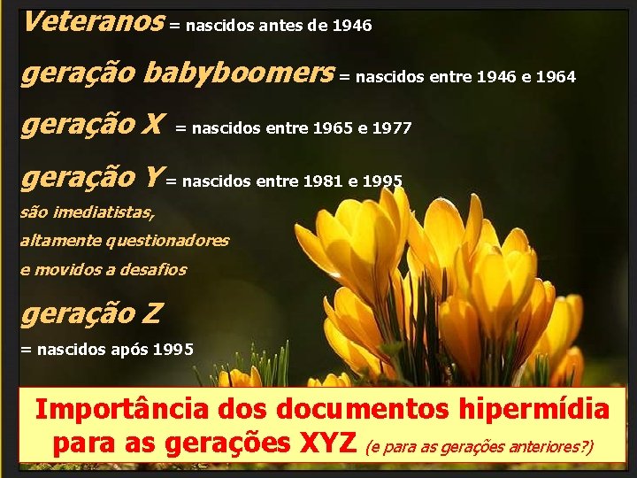 Veteranos = nascidos antes de 1946 geração babyboomers = nascidos entre 1946 e 1964