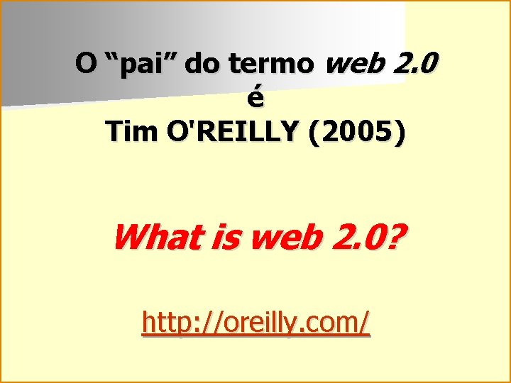 O “pai” do termo web 2. 0 é Tim O'REILLY (2005) What is web