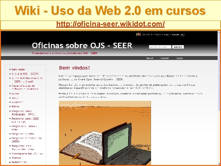 Wiki - Uso da Web 2. 0 em cursos http: //oficina-seer. wikidot. com/ 