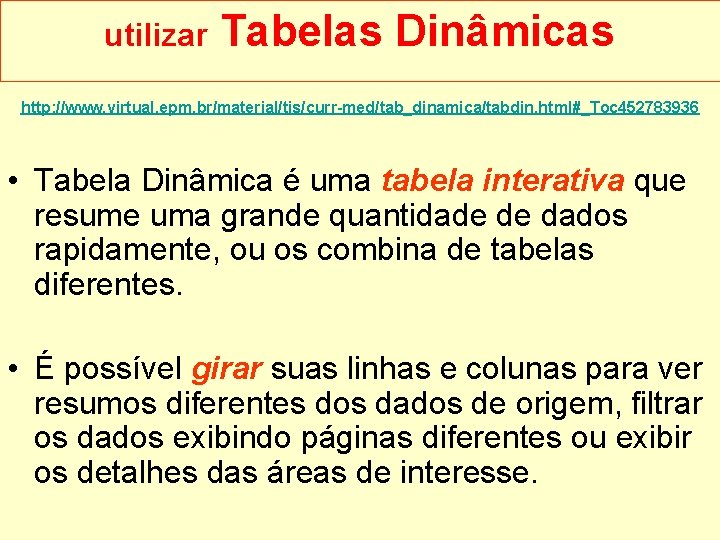 utilizar Tabelas Dinâmicas http: //www. virtual. epm. br/material/tis/curr-med/tab_dinamica/tabdin. html#_Toc 452783936 • Tabela Dinâmica é