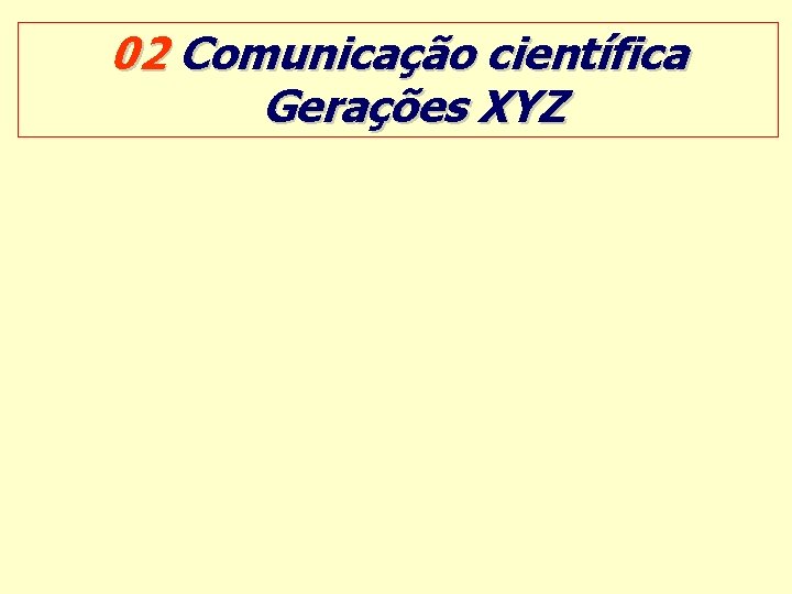 02 Comunicação científica Gerações XYZ 