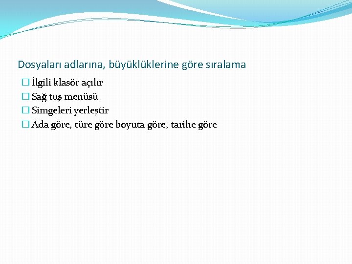 Dosyaları adlarına, büyüklüklerine göre sıralama � İlgili klasör açılır � Sağ tuş menüsü �