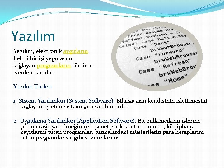 Yazılım, elektronik aygıtların belirli bir işi yapmasını sağlayan programların tümüne verilen isimdir. Yazılım Türleri