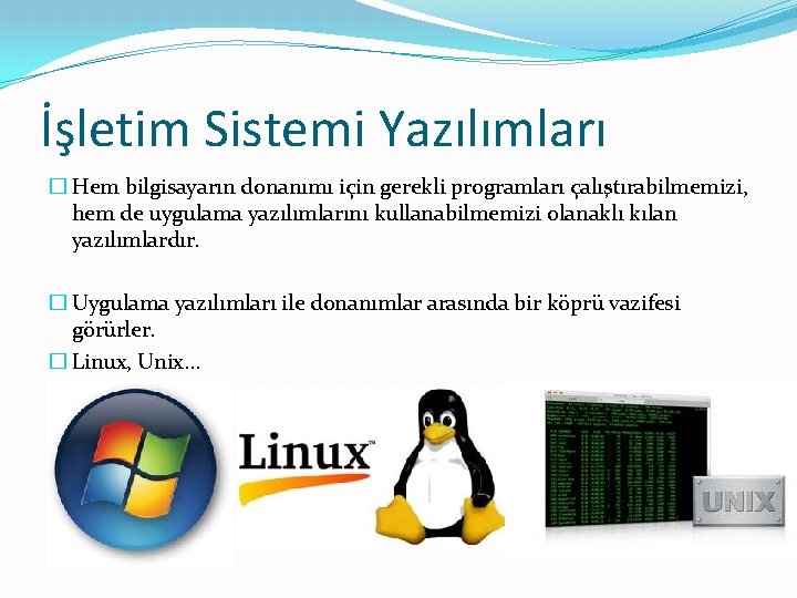 İşletim Sistemi Yazılımları � Hem bilgisayarın donanımı için gerekli programları çalıştırabilmemizi, hem de uygulama