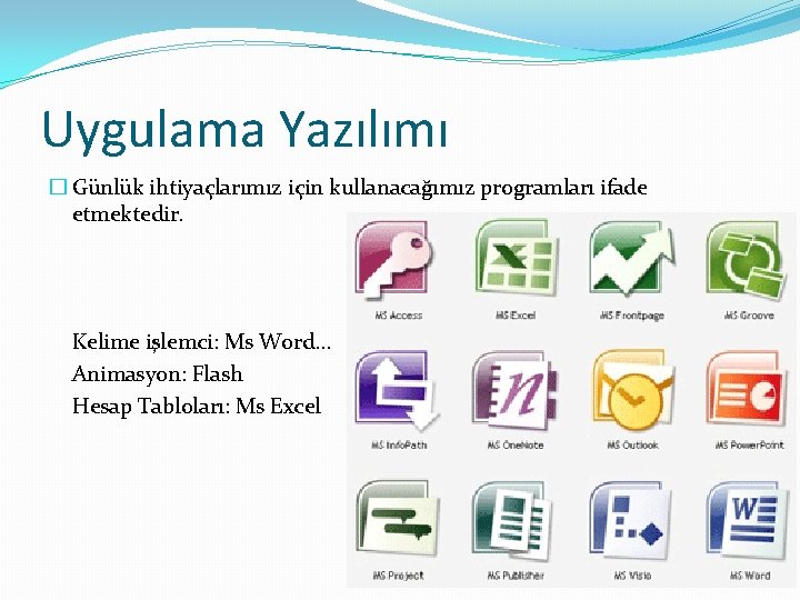 Uygulama Yazılımı � Günlük ihtiyaçlarımız için kullanacağımız programları ifade etmektedir. Kelime işlemci: Ms Word…