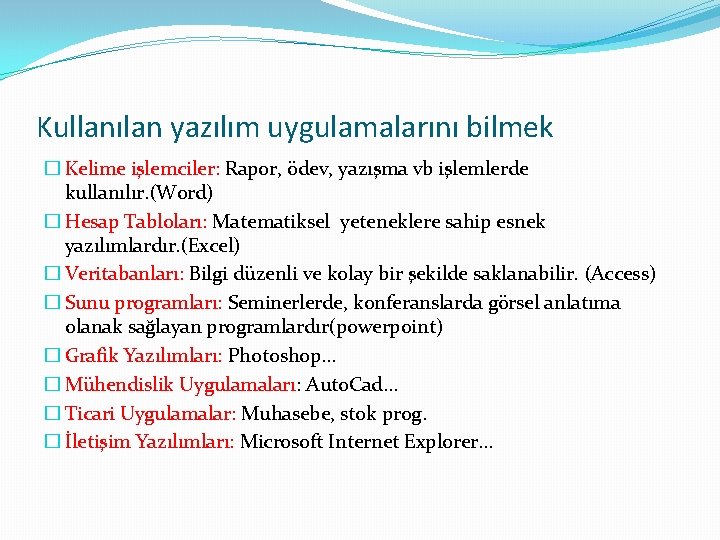 Kullanılan yazılım uygulamalarını bilmek � Kelime işlemciler: Rapor, ödev, yazışma vb işlemlerde kullanılır. (Word)